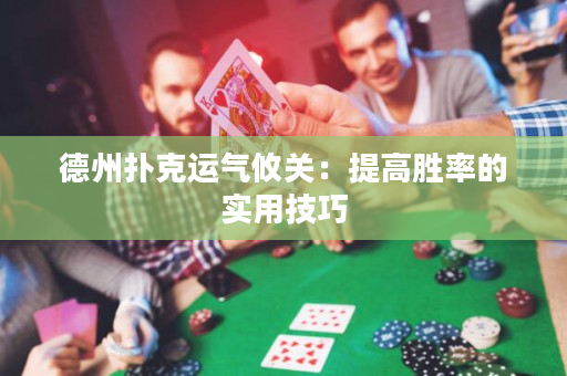 德州撲克運氣攸關：提高勝率的實用技巧