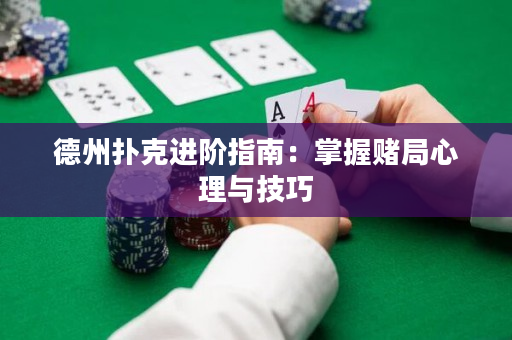 德州撲克進階指南：掌握賭局心理與技巧