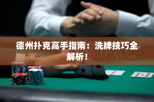 德州撲克高手指南：洗牌技巧全解析！