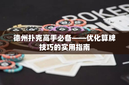 德州撲克高手必備——優(yōu)化算牌技巧的實(shí)用指南