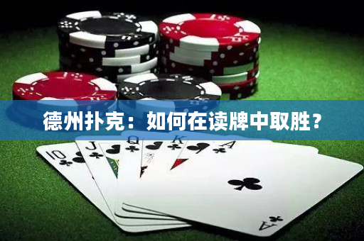 德州撲克：如何在讀牌中取勝？