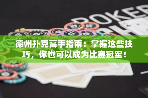 德州撲克高手指南：掌握這些技巧，你也可以成為比賽冠軍！