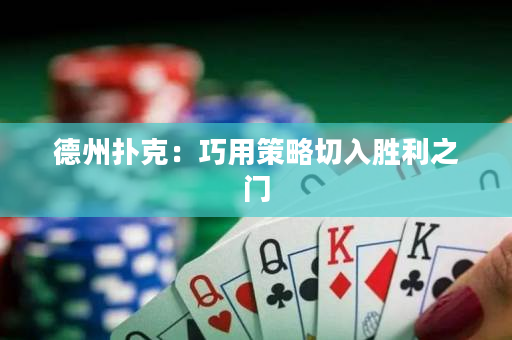德州撲克：巧用策略切入勝利之門