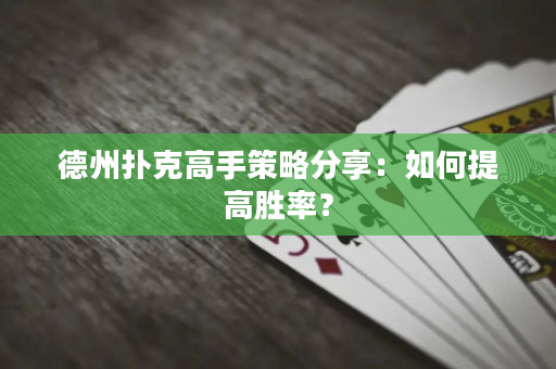 德州撲克高手策略分享：如何提高勝率？