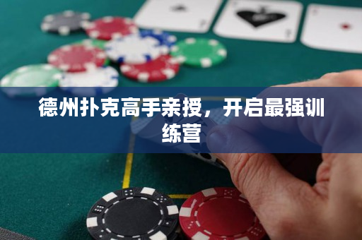 德州撲克高手親授，開啟最強訓練營