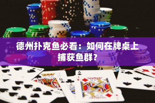 德州撲克魚必看：如何在牌桌上捕獲魚群？