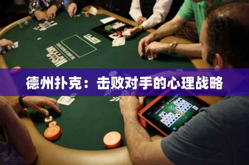 德州撲克：擊敗對手的心理戰略