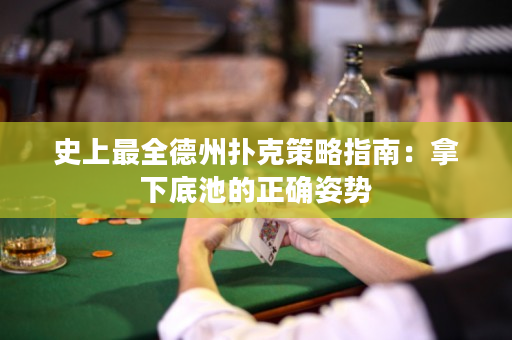 史上最全德州撲克策略指南：拿下底池的正確姿勢