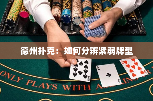 德州撲克：如何分辨緊弱牌型
