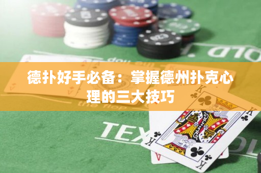 德撲好手必備：掌握德州撲克心理的三大技巧