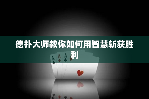 德撲大師教你如何用智慧斬獲勝利