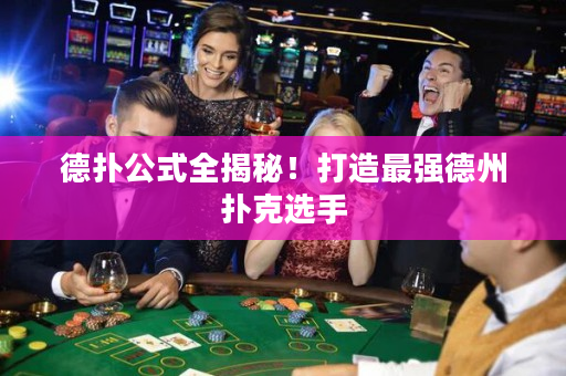 德撲公式全揭秘！打造最強德州撲克選手