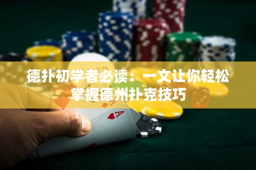 德撲初學者必讀：一文讓你輕松掌握德州撲克技巧