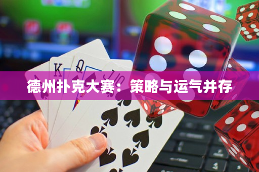 德州撲克大賽：策略與運氣并存