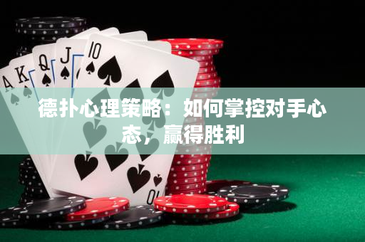 德撲心理策略：如何掌控對手心態，贏得勝利