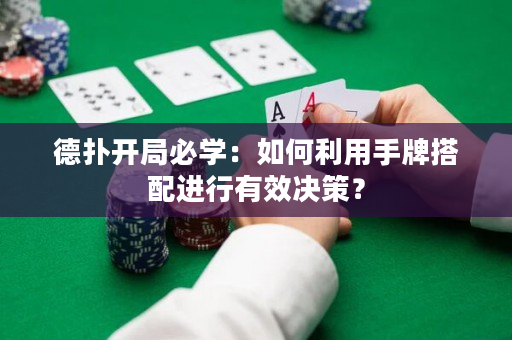 德撲開局必學：如何利用手牌搭配進行有效決策？