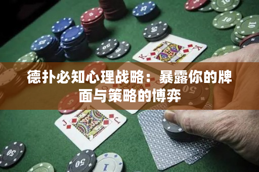 德撲必知心理戰略：暴露你的牌面與策略的博弈