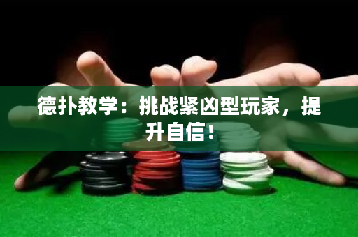 德撲教學：挑戰緊兇型玩家，提升自信！