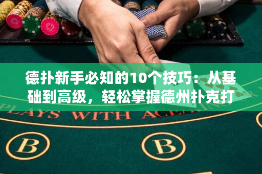 德?lián)湫率直刂?0個(gè)技巧：從基礎(chǔ)到高級(jí)，輕松掌握德州撲克打法
