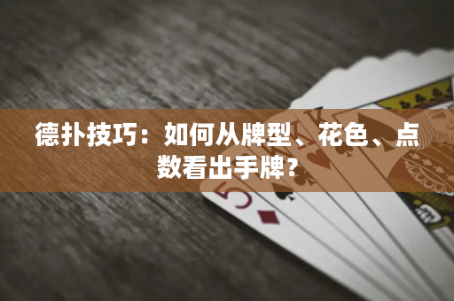 德撲技巧:如何從牌型、花色、點數看出手牌? 德撲技巧:如何從牌型、花色、點數看出手牌?