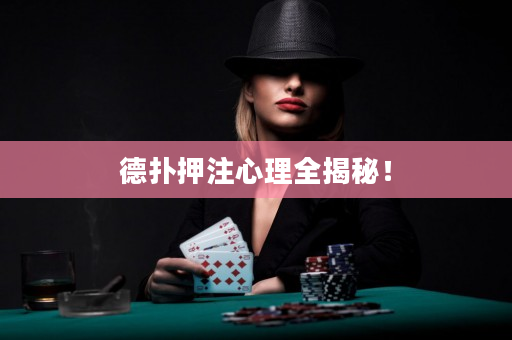 德撲押注心理全揭秘！