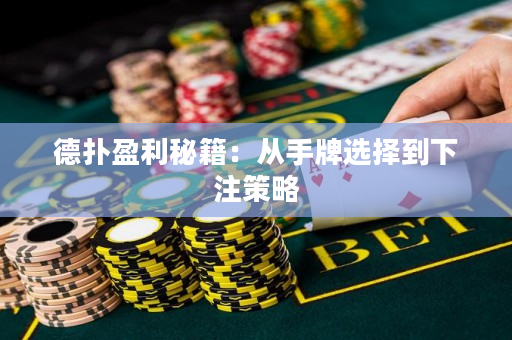 德撲盈利秘籍：從手牌選擇到下注策略