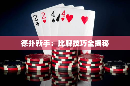 德撲新手：比牌技巧全揭秘