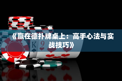 《贏在德?lián)渑谱郎希焊呤中姆ㄅc實(shí)戰(zhàn)技巧》