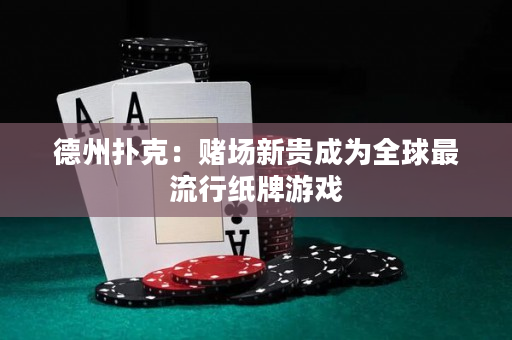 德州撲克：賭場新貴成為全球最流行紙牌游戲