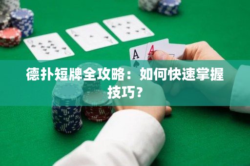 德撲短牌全攻略：如何快速掌握技巧？