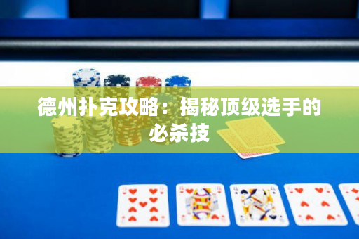 德州撲克攻略：揭秘頂級選手的必殺技