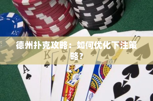 德州撲克攻略：如何優化下注策略？