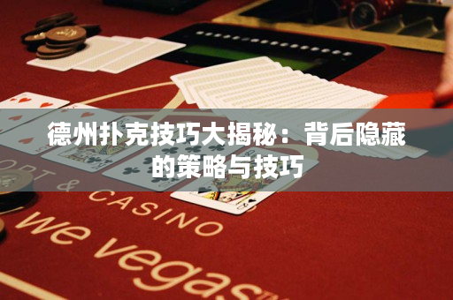 德州撲克技巧大揭秘：背后隱藏的策略與技巧