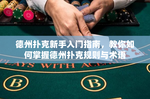 德州撲克新手入門指南，教你如何掌握德州撲克規(guī)則與術(shù)語