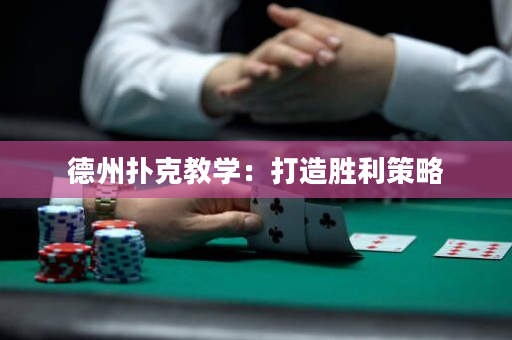德州撲克教學：打造勝利策略