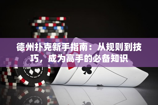 德州撲克新手指南：從規(guī)則到技巧，成為高手的必備知識