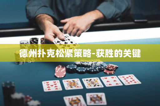 德州撲克松緊策略-獲勝的關鍵