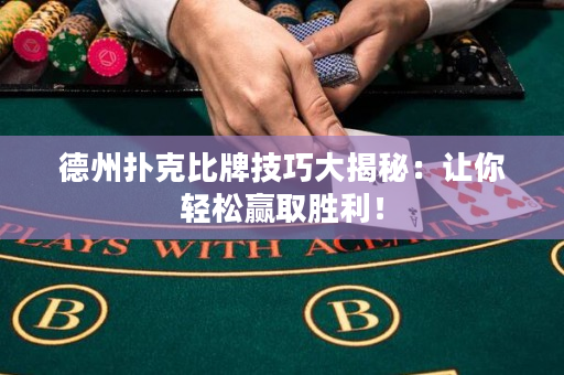 德州撲克比牌技巧大揭秘：讓你輕松贏取勝利！