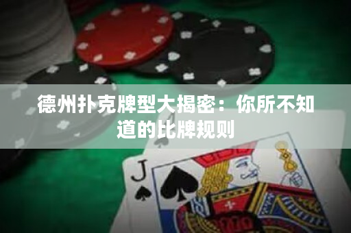 德州撲克牌型大揭密：你所不知道的比牌規(guī)則