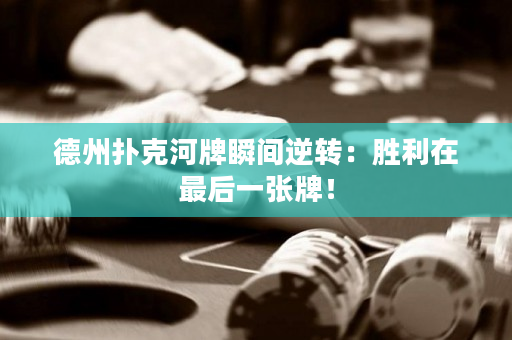德州撲克河牌瞬間逆轉(zhuǎn)：勝利在最后一張牌！