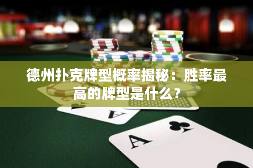 德州撲克牌型概率揭秘：勝率最高的牌型是什么？