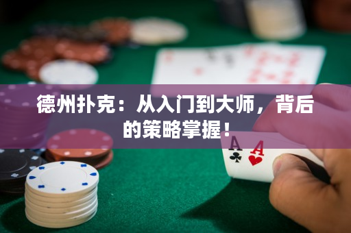 德州撲克：從入門到大師，背后的策略掌握！