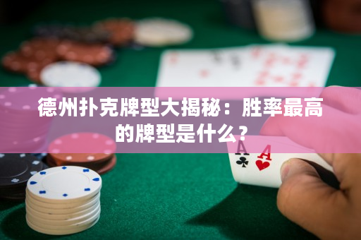 德州撲克牌型大揭秘：勝率最高的牌型是什么？