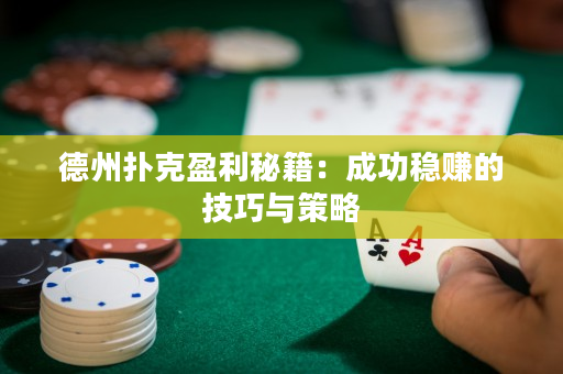 德州撲克盈利秘籍：成功穩賺的技巧與策略