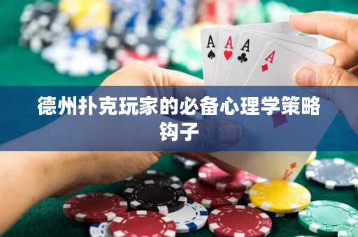 德州撲克玩家的必備心理學(xué)策略鉤子