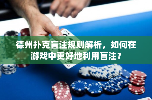 德州撲克盲注規則解析，如何在游戲中更好地利用盲注？