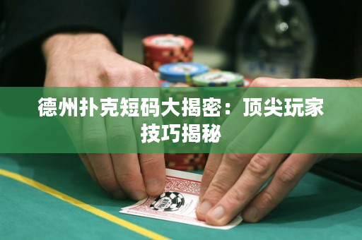 德州撲克短碼大揭密：頂尖玩家技巧揭秘