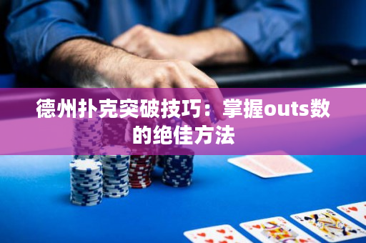 德州撲克突破技巧：掌握outs數的絕佳方法
