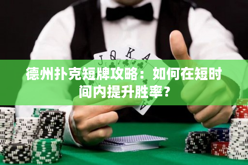 德州撲克短牌攻略：如何在短時間內提升勝率？