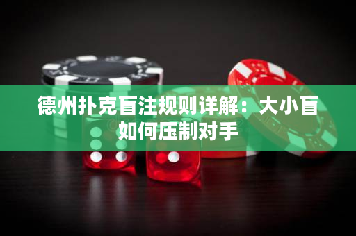 德州撲克盲注規則詳解：大小盲如何壓制對手